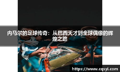 内马尔的足球传奇：从巴西天才到全球偶像的辉煌之路